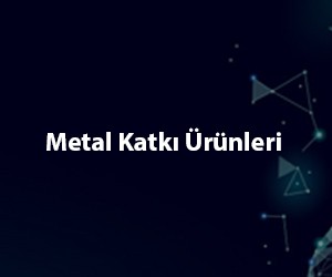 Metal Katkı Ürünleri